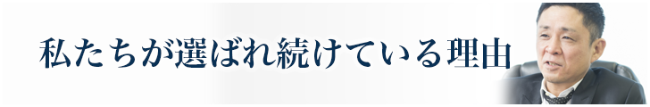 私たちが選ばれ続けている理由